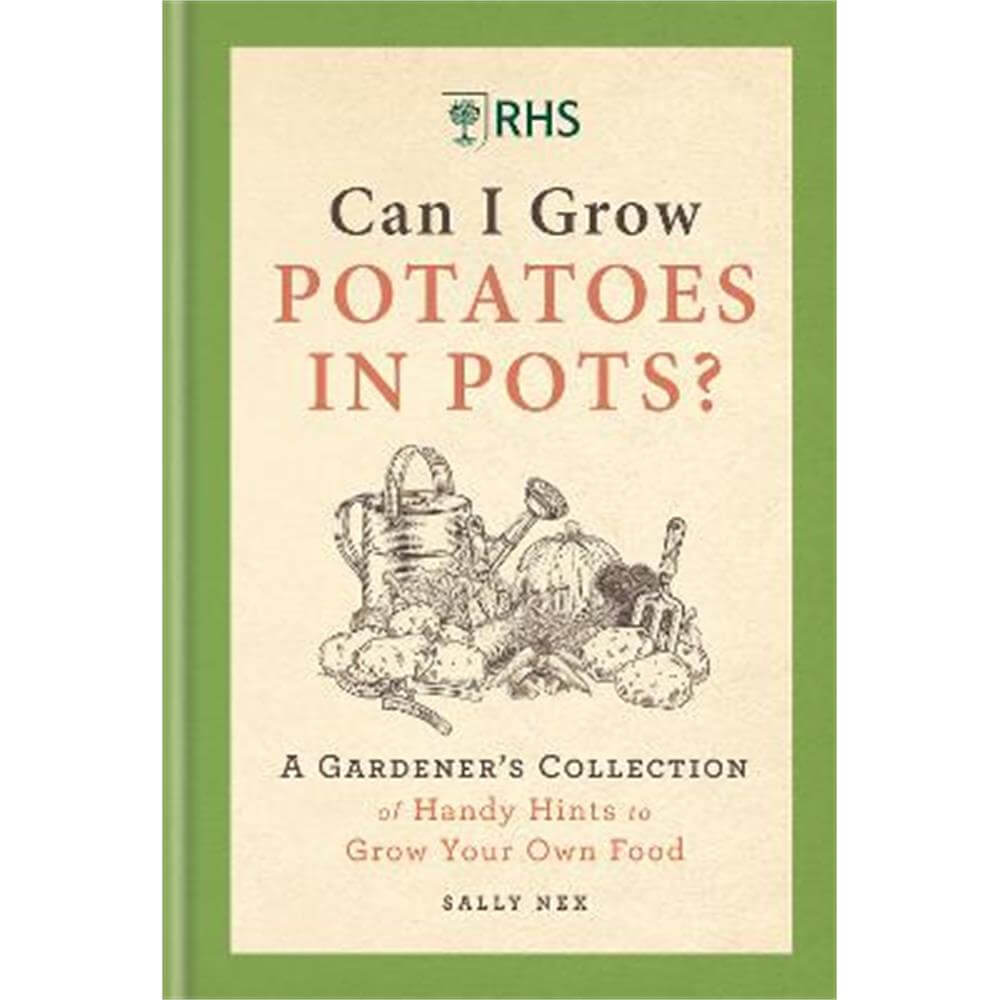 RHS Can I Grow Potatoes in Pots: A Gardener's Collection of Handy Hints for Incredible Edibles (Hardback) - Sally Nex